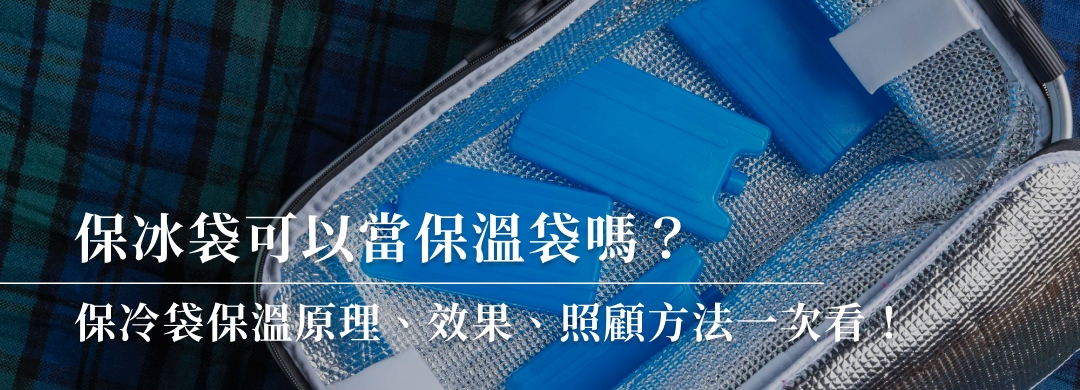 保冰袋可以當保溫袋嗎？保冷袋保溫原理、效果、照顧方法一次看！